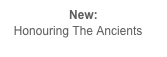 New:
  Honouring The Ancients